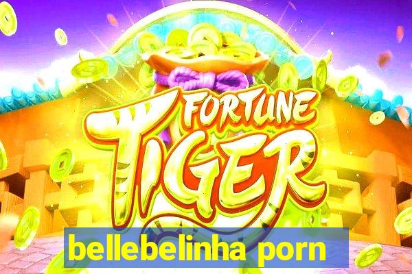 bellebelinha porn